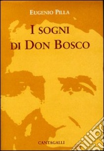 I sogni di don Bosco libro di Bosco Giovanni (san); Pilla E. (cur.)