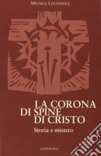 La corona di spine di Cristo. Storia e mistero libro di Loconsole Michele