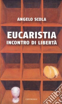 Eucaristia. Incontro di libertà libro di Scola Angelo