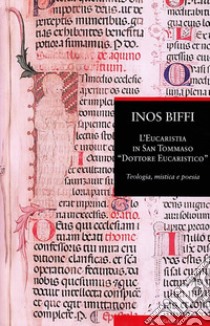 L'eucaristia in san Tommaso «dottore eucaristico». Teologia, mistica e poesia libro di Biffi Inos