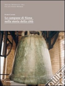 Le campane di Siena nella storia della città libro di Cantini Sauro