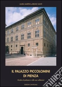 Il palazzo Piccolomini di Pienza. Guida al palazzo e alle sue collezioni libro di Martini Laura; Santi Bruna