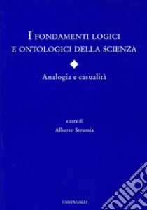 I fondamenti logici e ontologici della scienza. Analogia e casualità libro di Strumia Alberto