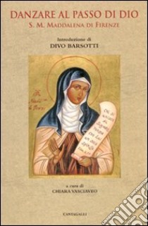 Danzare al passo di Dio. S. M. Maddalena di Firenze libro di Vasciaveo C. (cur.)