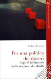 Per una politica dei doveri. Dopo il fallimento della stagione dei diritti libro di Fontana Stefano