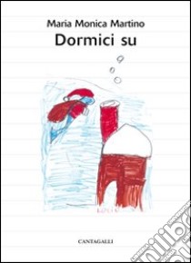 Dormici su. Racconti per dormire. Ediz. illustrata libro di Martino M. Monica