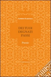 Dei tuoi degnati passi libro di Scarciglia Alfredo