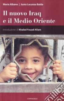 Il nuovo Iraq e il Medio Oriente libro di Lacunza Balda Justo; Albano Maria