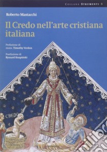 Il credo nell'arte cristiana italiana. Ediz. illustrata libro di Mastacchi Roberto