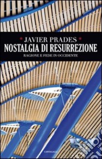 Nostalgia di resurrezione. Ragione e fede in Occidente libro di Prades Javier