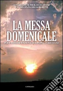 Messa domenicale per la santificazione del popolo cristiano libro di Congregazione per il culto divino e sacramenti (cur.)