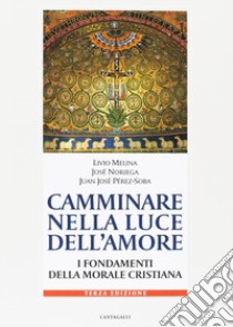 Camminare nella luce dell'amore. I fondamenti della morale cristiana libro di Melina Livio; Noriega José; Perez-Soba Juan José