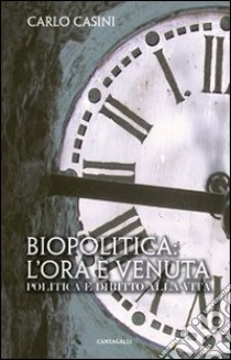 Biopolitica: l'ora è venuta. Politica e diritto alla vita libro di Casini Carlo