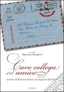 Caro collega ed amico. Lettere di Étienne Gilson ad Augusto del Noce (1964-1969) libro di Gilson Étienne; Del Noce Augusto; Borghesi M. (cur.)