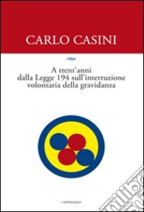 A trent'anni dalla Legge 194 sulla interruzione volontaria di gravidanza libro di Casini Carlo