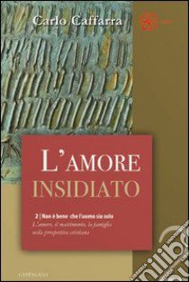 Non è bene che l'uomo sia solo. L'amore, il matrimonio, la famiglia nella prospettiva cristiana. Vol. 2: L' amore insidiato libro di Caffara Carlo