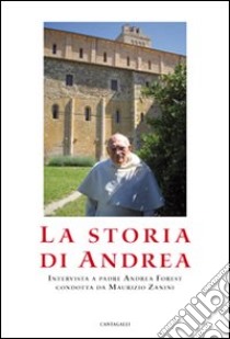 La storia di Andrea. Interviste a padre Andrea Forest condotta da Maurizio Zanini libro di Zanini Maurizio; Forest Andrea