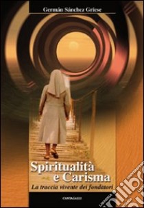 Spiritualità e carisma. La traccia vivente dei fondatori libro di Sanchez Griese German