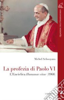 La profezia di Paolo VI. L'Enciclica Humanae Vitae (1968) libro di Schooyans Michel