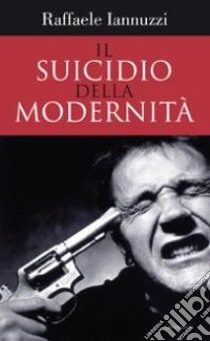 Il suicidio della modernità libro di Iannuzzi Raffaele