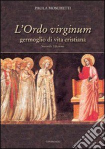 L'ordo virginum. Germoglio di vita cristiana libro di Moschetti Paola