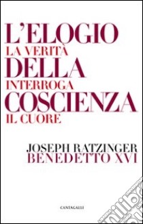 L'elogio della coscienza. La verità interroga il cuore libro di Benedetto XVI (Joseph Ratzinger)