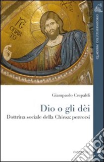 Dio o gli dei. Dottrina sociale della Chiesa: percorsi libro di Crepaldi Giampaolo