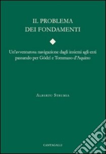 Il problema dei fondamenti. Una avventuruosa navigazione dagli insiemi agli enti passando per Gödel e Tommaso D'Aquino libro di Strumia Alberto