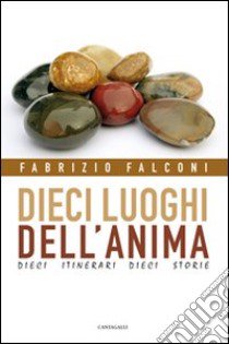 Dieci luoghi dell'anima. Dieci itinerari, dieci storie libro di Falconi Fabrizio