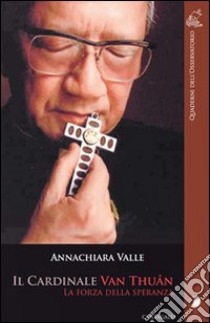 Il Cardinale Van Thuân. Le forze della speranza libro di Valle Annachiara