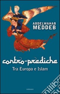 Contro prediche. Tra Europa e Islam libro di Meddeb Abdelwahab