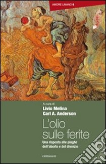 L'olio sulle ferite. Una risposta alle piaghe dell'aborto e del divorzio libro