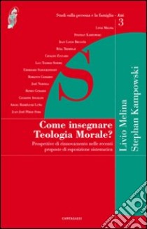 Come insegnare teologia morale? Prospettive di rinnovamento nelle recenti proposte di esposizione sistematica libro di Melina Livio; Kampowski Stephan