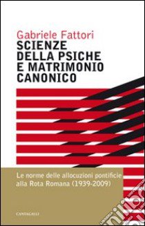 Scienze della psiche e matrimonio canonico. Le norme delle allocuzioni pontificie alla Rota Romana (1939-2009) libro di Fattori Gabriele