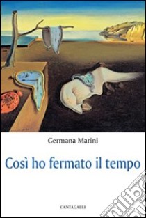 Così ho fermato il tempo... libro di Marini Germana