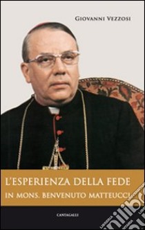 L'esperienza di fede in mons. Benvenuto Matteucci libro di Vezzosi Giovanni; Arcidiocesi di Pisa (cur.)