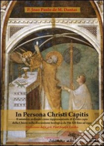 In persona Christi capitis. Il ministro ordinato come rappresentante di Cristo capo della Chiesa nella discussione teologica da Pio XII fino ad oggi libro di De Mendoça Dantas Joao Paulo