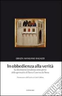 In obbedienza alla verità. La discrezione/prudenza come perno della spiritualità di Santa Caterina da Siena libro di Mangano Ragazzi Grazia