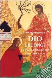 Dio è buono. Il mistero dell'Uomo-Dio libro di Bernardi Eugenio