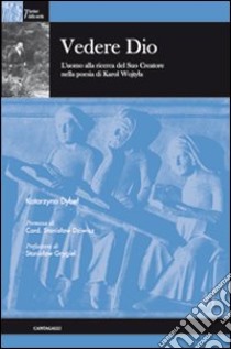 Vedere Dio. L'uomo alla ricerca del suo creatore nella poesia di Karol Wojtila libro di Dybel Katarzyna