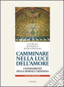 Camminare nella luce dell'amore. I fondamenti della morale cristiana libro di Melina Livio; Noriega José; Perez-Soba Juan José