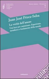 La verità dell'amore: una luce per camminare. Esperienza, metafisica e fondamento della morale libro di Perez-Soba Juan José