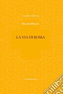 La via di Roma libro di Belloc Hilaire