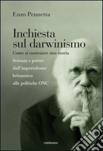 Inchiesta sul darwinismo. Come si costruisce una teoria. Scienza e potere dall'imperialismo britannico alla globalizzazione libro di Pennetta Enzo