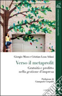 Verso il metaprofit. Gratuità e profitto nella gestione d'impresa libro di Mion Giorgio; Loza Adaui Cristian