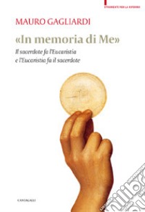 In memoria di me. Il sacerdote fa l'Eucaristia e l'Eucaristia fa il sacerdote libro di Gagliardi Mauro