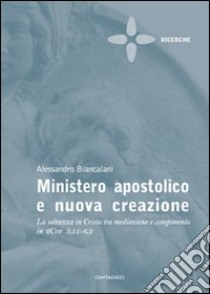 Ministero apostolico e nuova creazione. La salvezza in Cristo tra mediazione e compimento in 2Cor 5,11-6,2 libro di Biancalani Alessandro