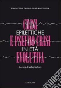 Crisi epilettiche e pseudo crisi in età evolutiva libro di Fois Alberto