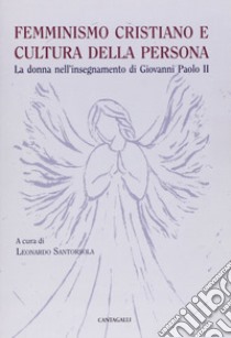 Femminismo cristiano e cultura della persona. La donna nell'insegnamento di Giovanni Paolo II libro di Santorsola L. (cur.)