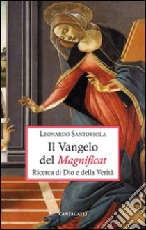 Il Vangelo del Magnificat. Ricerca di Dio e della Verità libro di Santorsola Leonardo